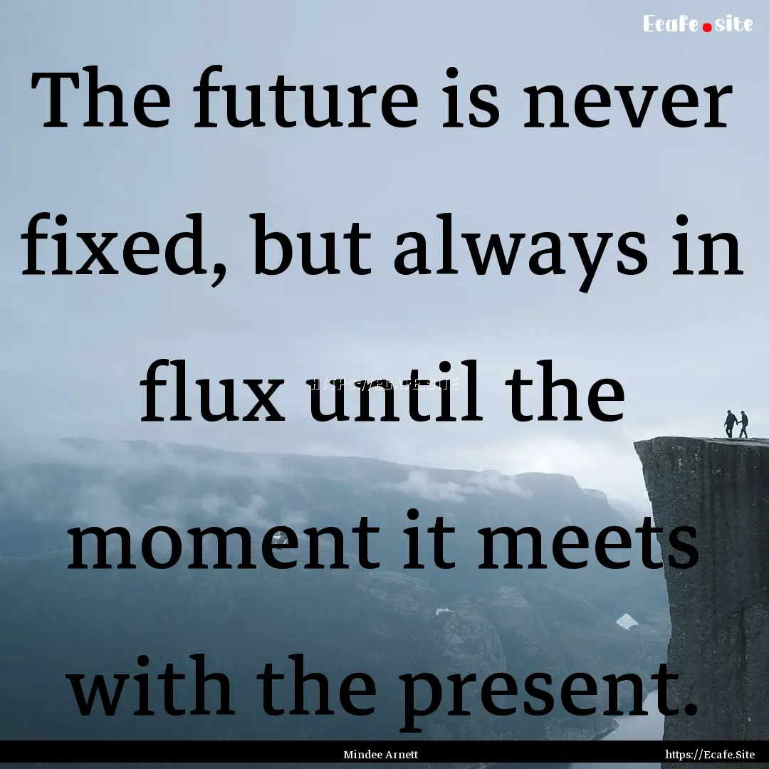 The future is never fixed, but always in.... : Quote by Mindee Arnett