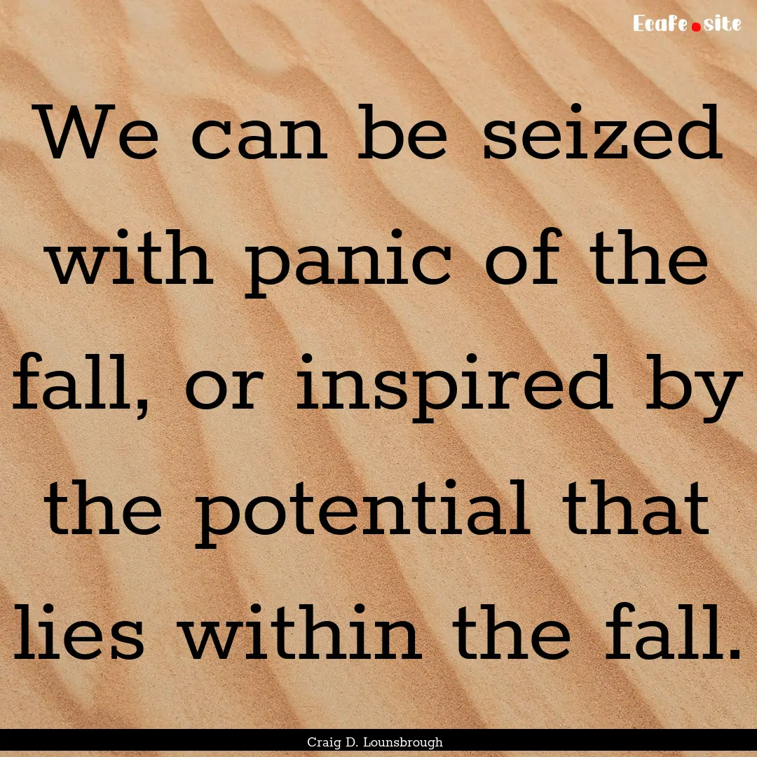 We can be seized with panic of the fall,.... : Quote by Craig D. Lounsbrough