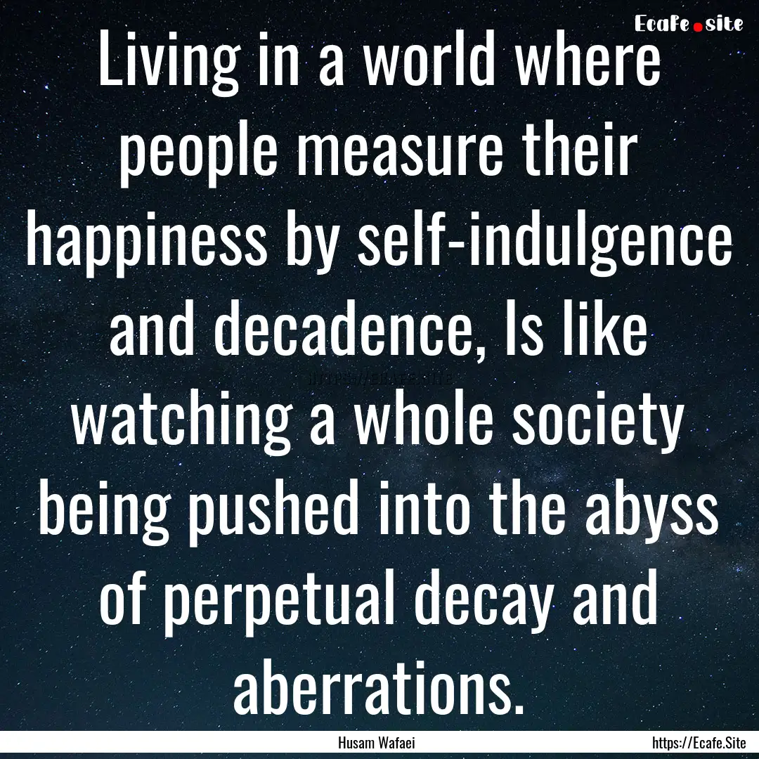 Living in a world where people measure their.... : Quote by Husam Wafaei