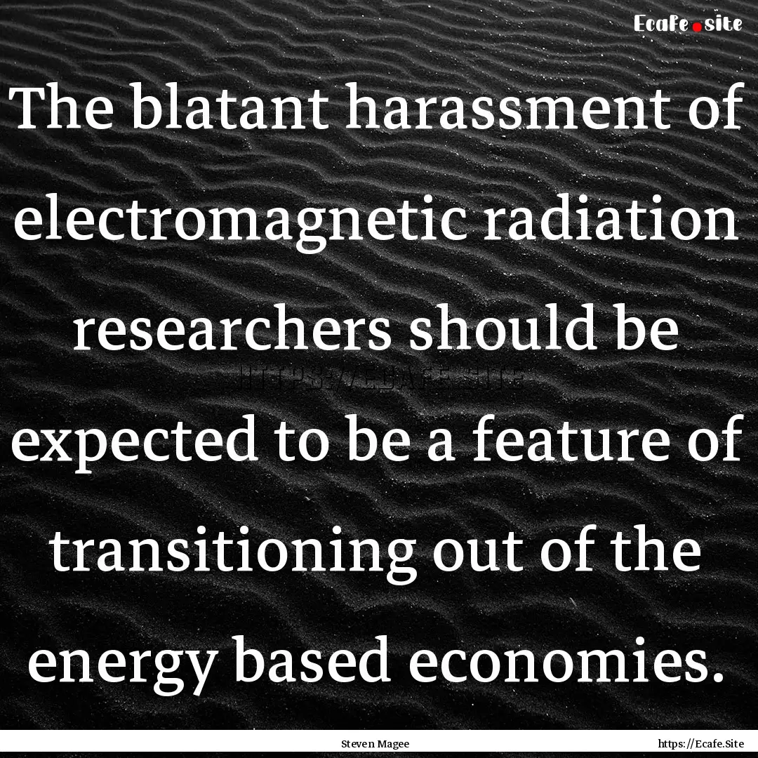 The blatant harassment of electromagnetic.... : Quote by Steven Magee