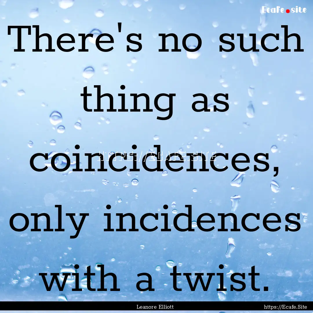 There's no such thing as coincidences, only.... : Quote by Leanore Elliott