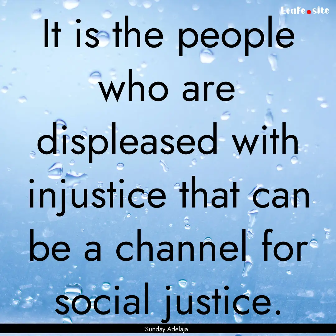 It is the people who are displeased with.... : Quote by Sunday Adelaja