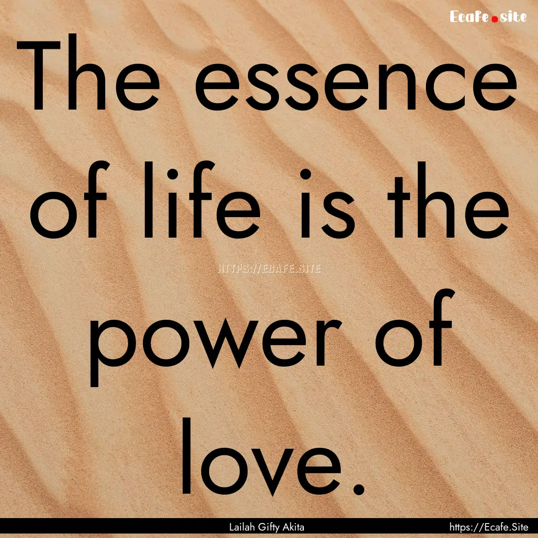 The essence of life is the power of love..... : Quote by Lailah Gifty Akita