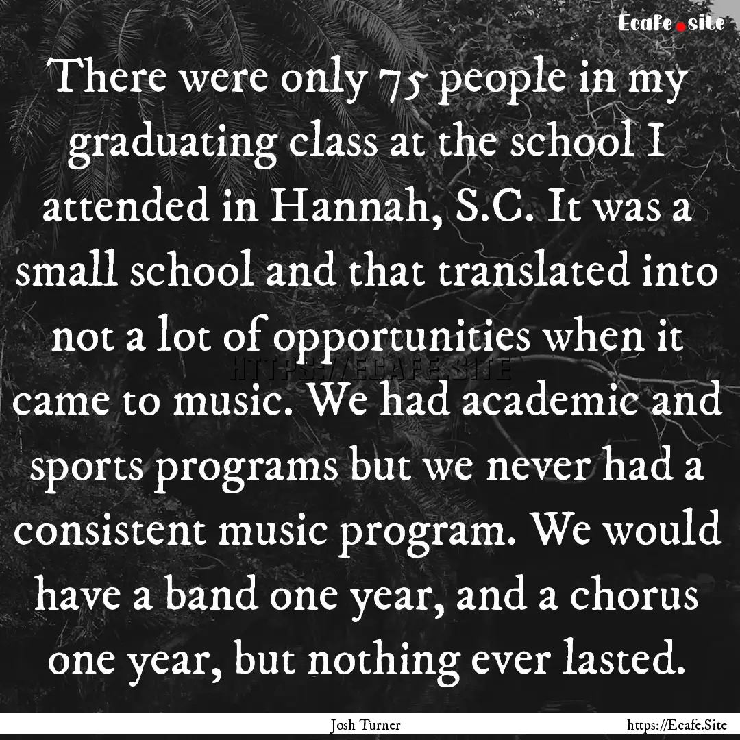 There were only 75 people in my graduating.... : Quote by Josh Turner