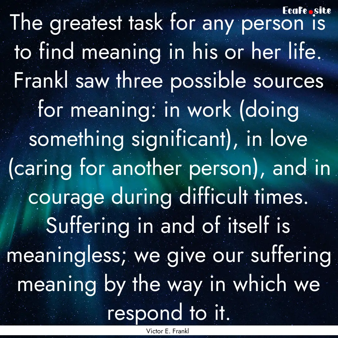 The greatest task for any person is to find.... : Quote by Victor E. Frankl