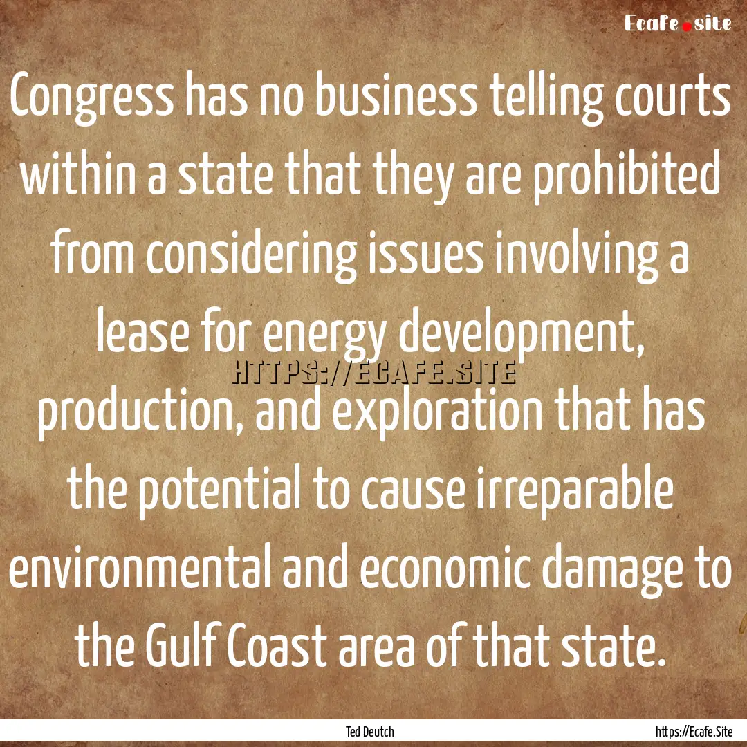 Congress has no business telling courts within.... : Quote by Ted Deutch