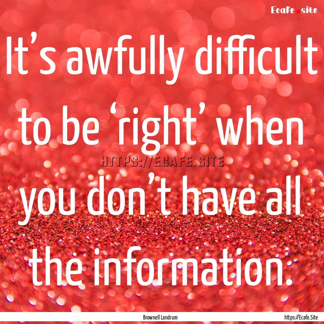 It’s awfully difficult to be ‘right’.... : Quote by Brownell Landrum