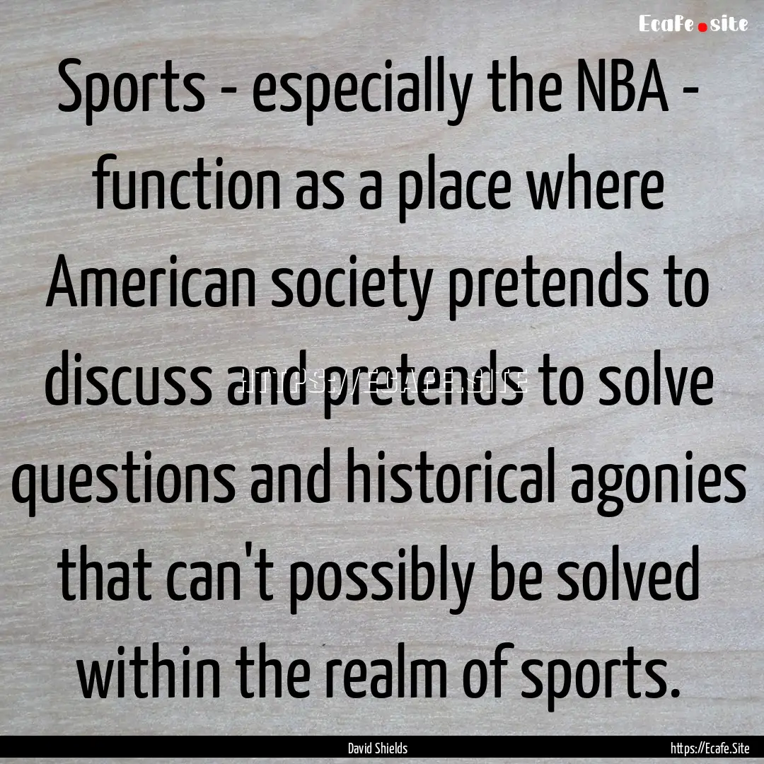 Sports - especially the NBA - function as.... : Quote by David Shields