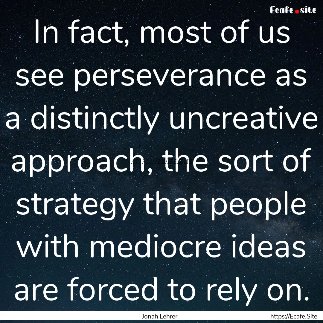 In fact, most of us see perseverance as a.... : Quote by Jonah Lehrer