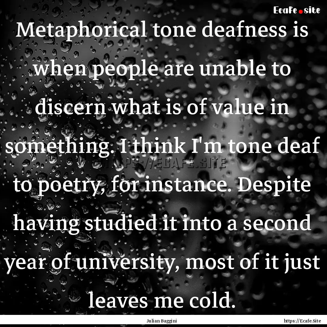 Metaphorical tone deafness is when people.... : Quote by Julian Baggini