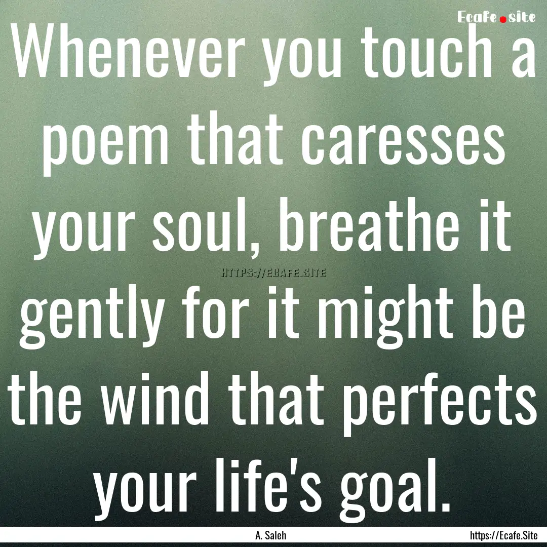 Whenever you touch a poem that caresses your.... : Quote by A. Saleh