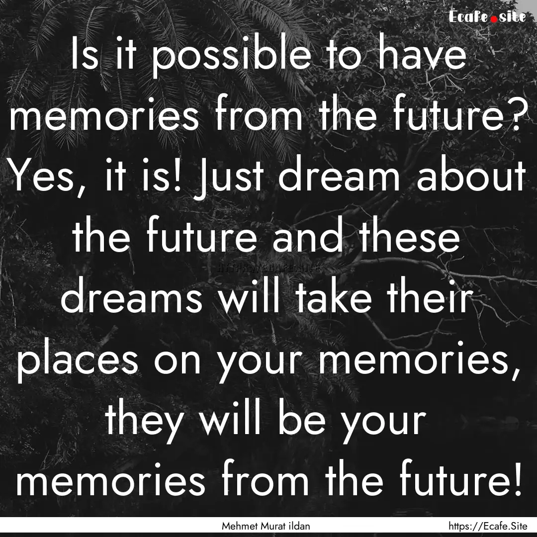 Is it possible to have memories from the.... : Quote by Mehmet Murat ildan