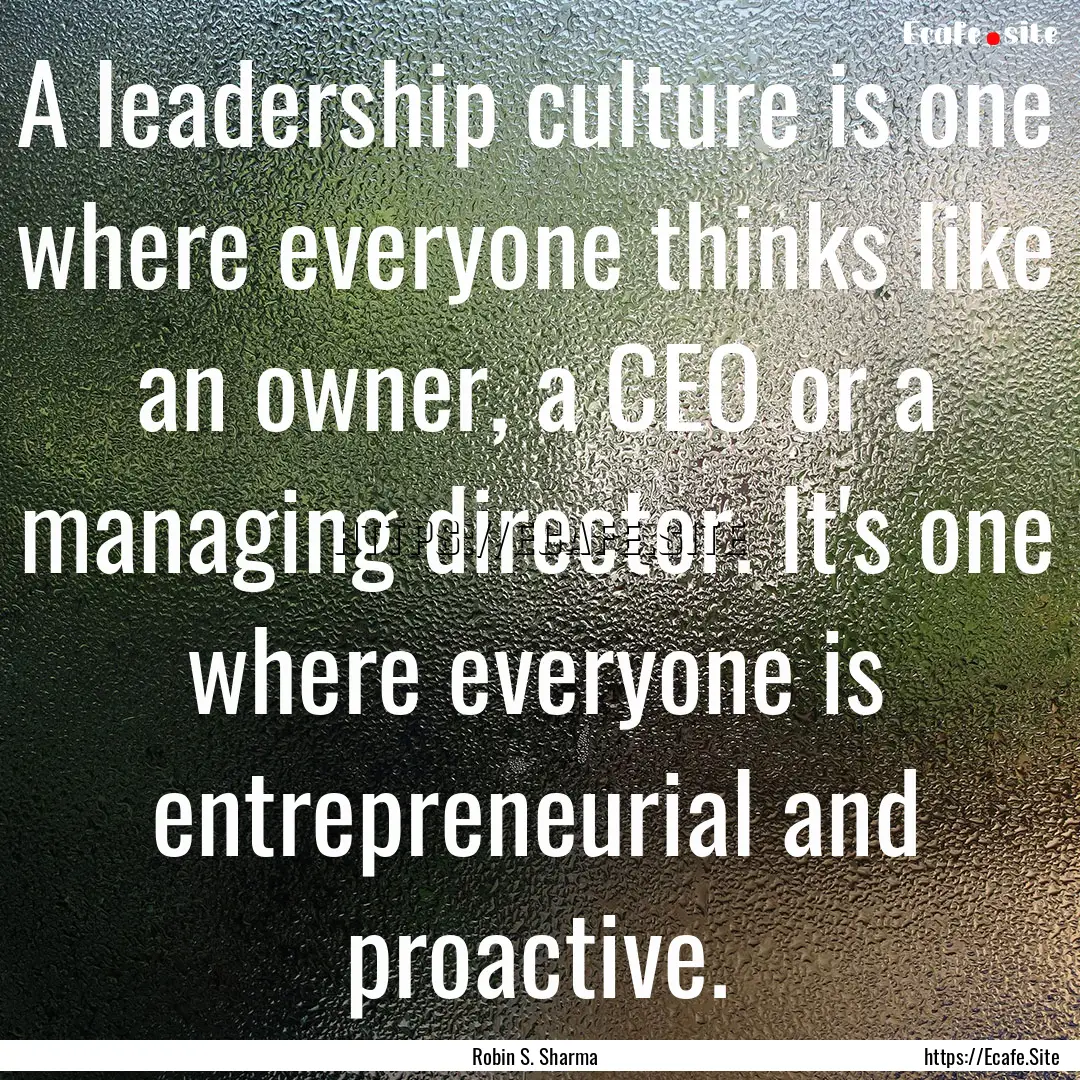 A leadership culture is one where everyone.... : Quote by Robin S. Sharma