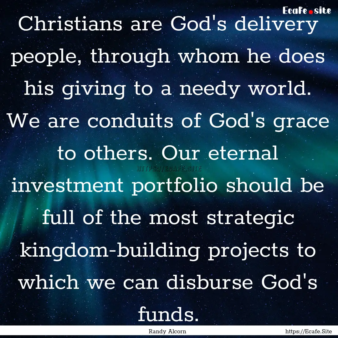 Christians are God's delivery people, through.... : Quote by Randy Alcorn