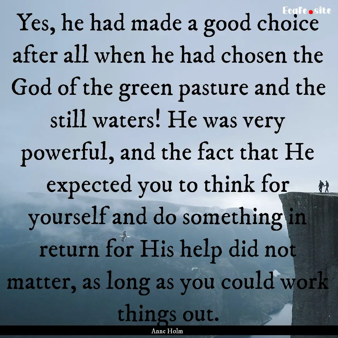 Yes, he had made a good choice after all.... : Quote by Anne Holm