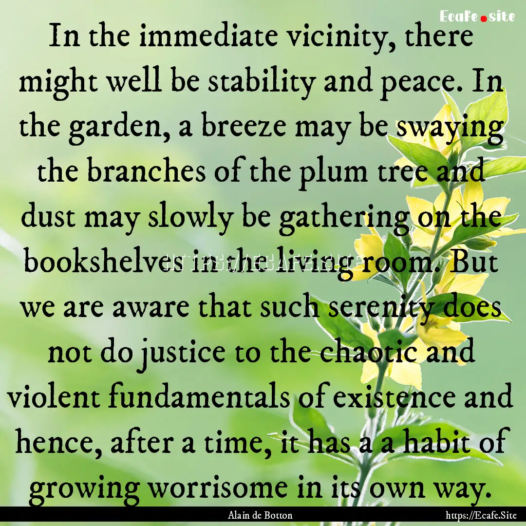 In the immediate vicinity, there might well.... : Quote by Alain de Botton