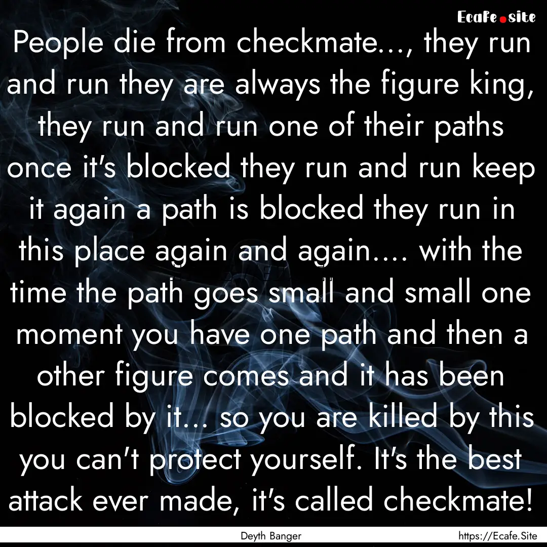 People die from checkmate..., they run and.... : Quote by Deyth Banger