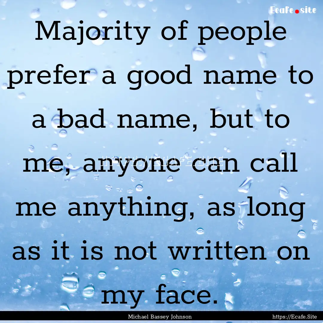 Majority of people prefer a good name to.... : Quote by Michael Bassey Johnson