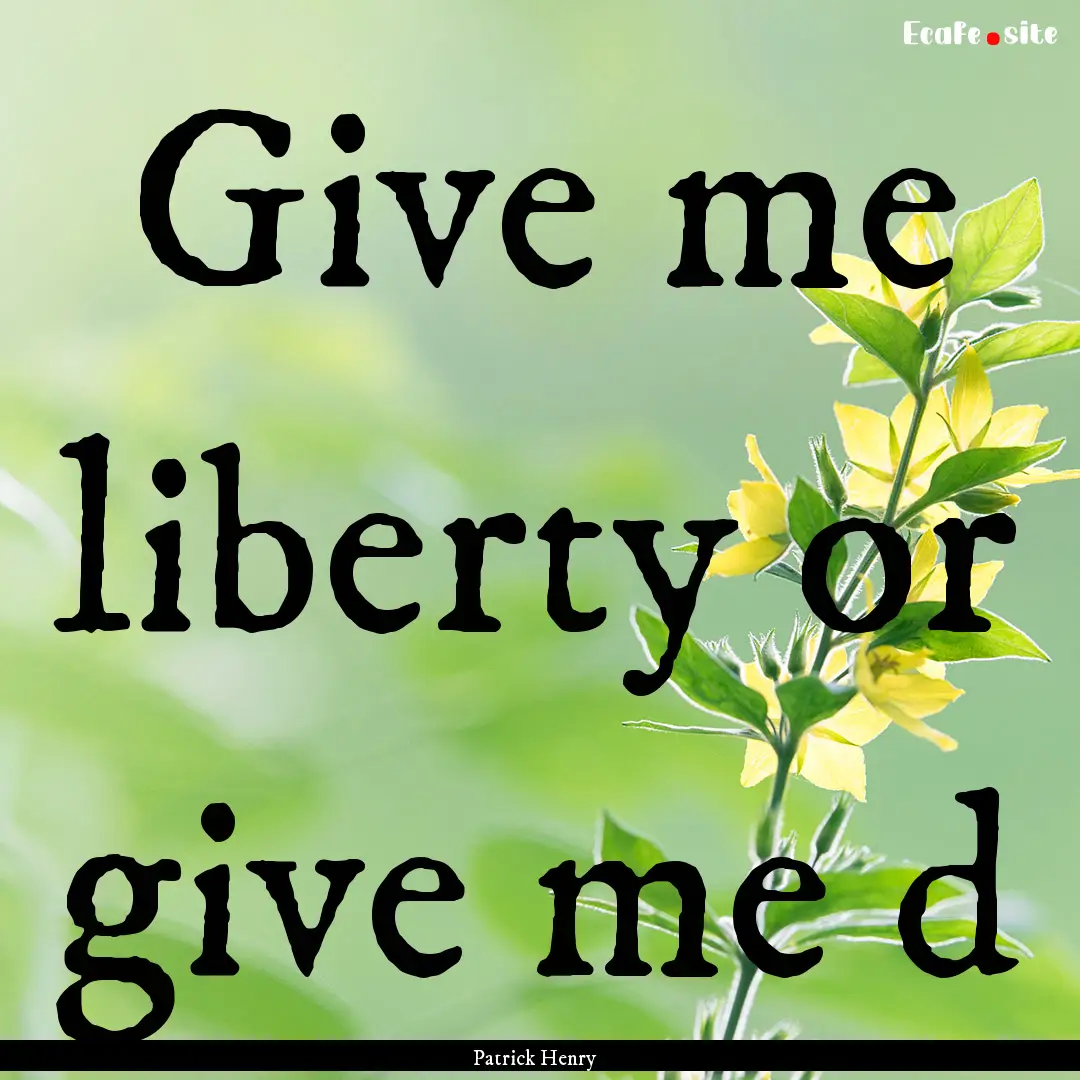 Give me liberty or give me d : Quote by Patrick Henry