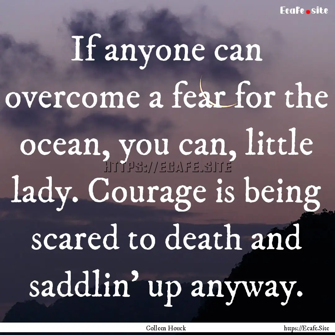 If anyone can overcome a fear for the ocean,.... : Quote by Colleen Houck