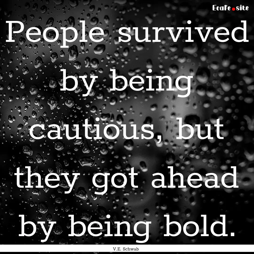 People survived by being cautious, but they.... : Quote by V.E. Schwab