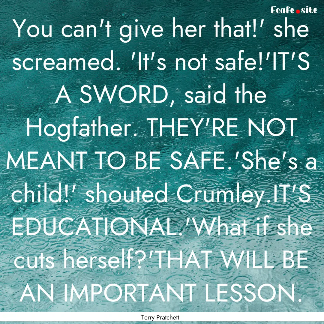 You can't give her that!' she screamed. 'It's.... : Quote by Terry Pratchett