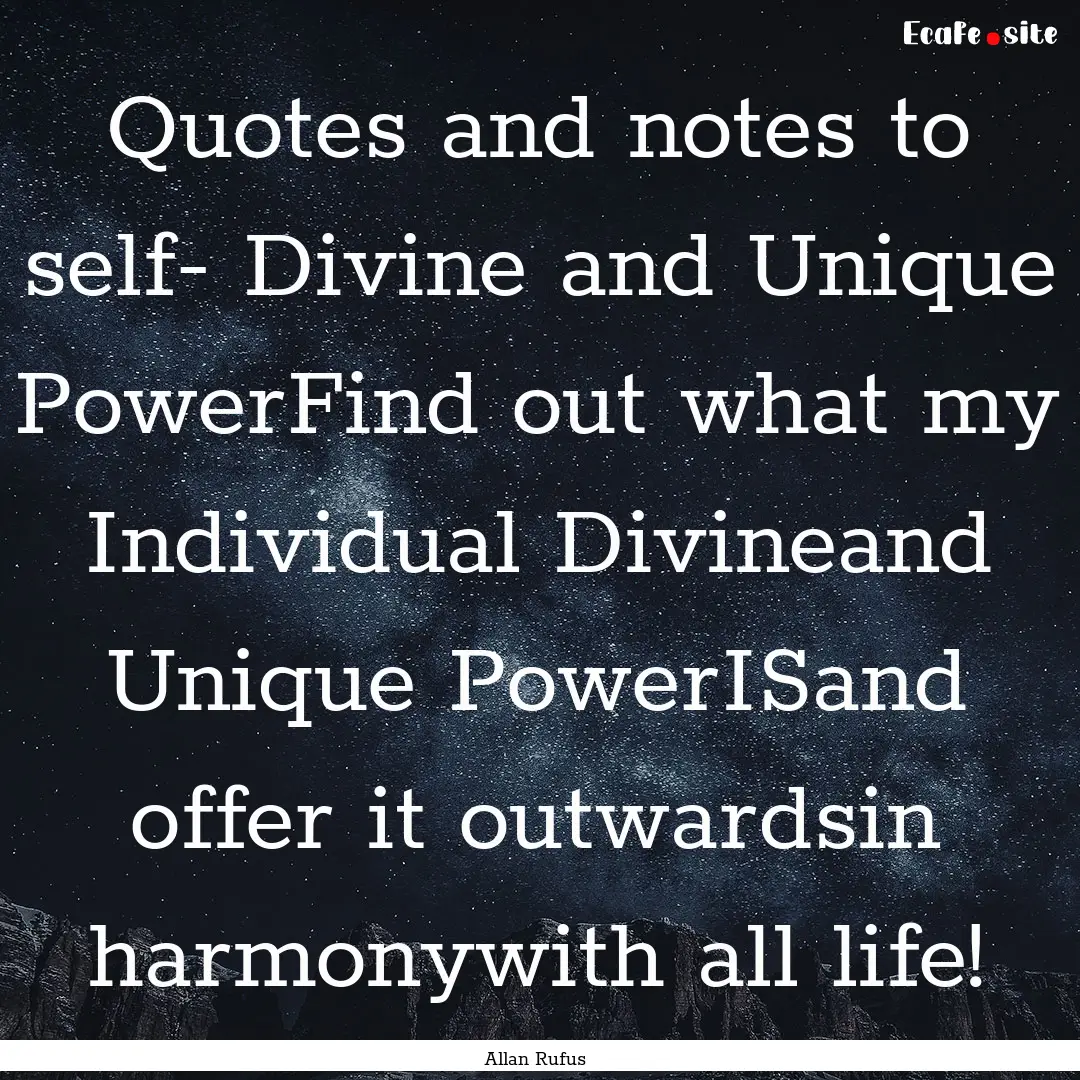 Quotes and notes to self- Divine and Unique.... : Quote by Allan Rufus