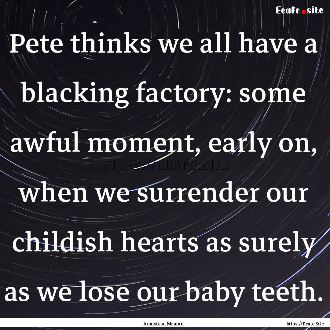 Pete thinks we all have a blacking factory:.... : Quote by Armistead Maupin