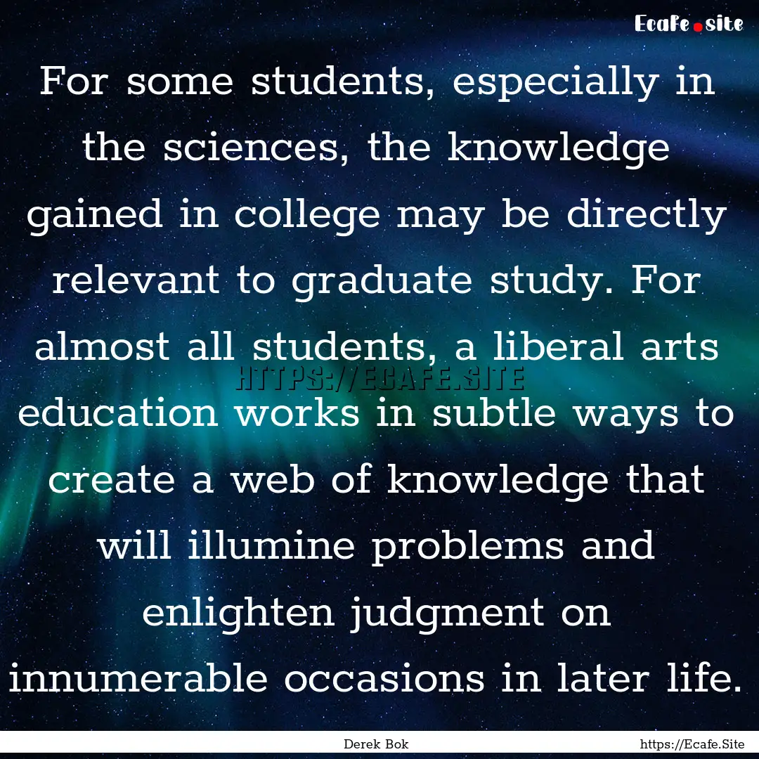 For some students, especially in the sciences,.... : Quote by Derek Bok