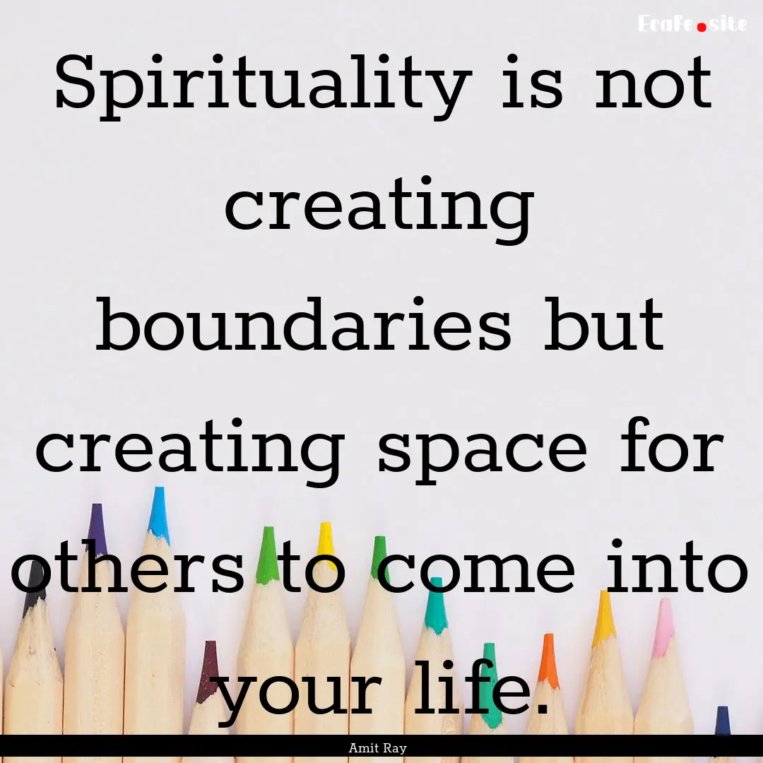 Spirituality is not creating boundaries but.... : Quote by Amit Ray