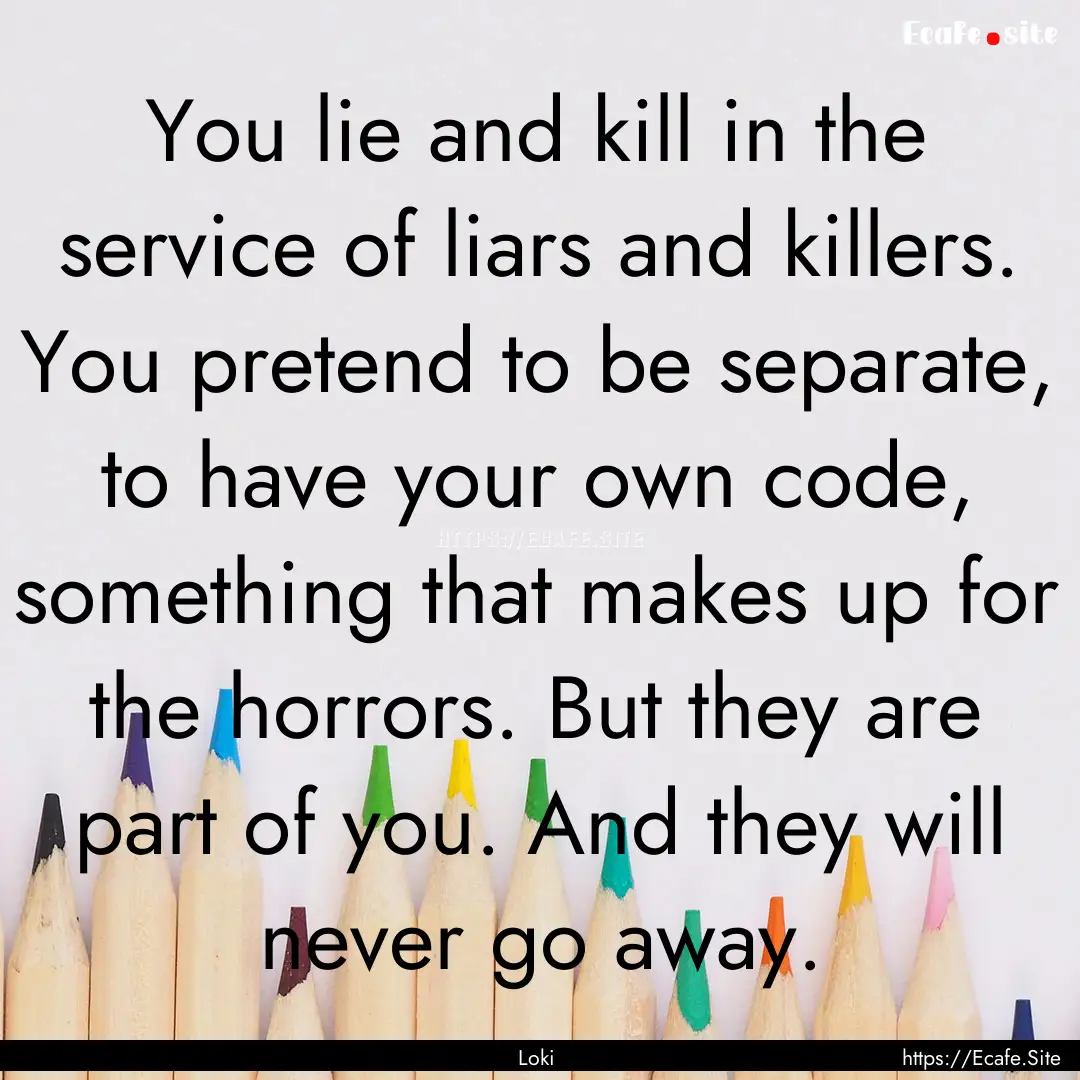 You lie and kill in the service of liars.... : Quote by Loki