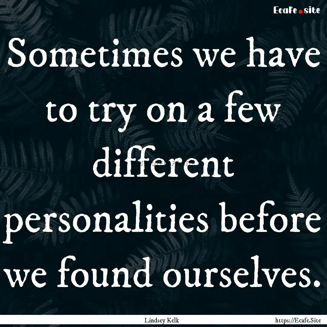 Sometimes we have to try on a few different.... : Quote by Lindsey Kelk