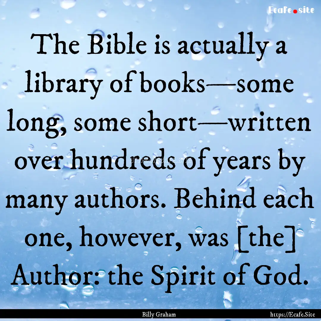 The Bible is actually a library of books—some.... : Quote by Billy Graham