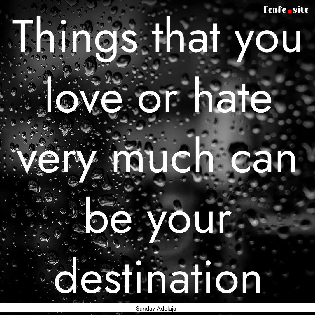 Things that you love or hate very much can.... : Quote by Sunday Adelaja