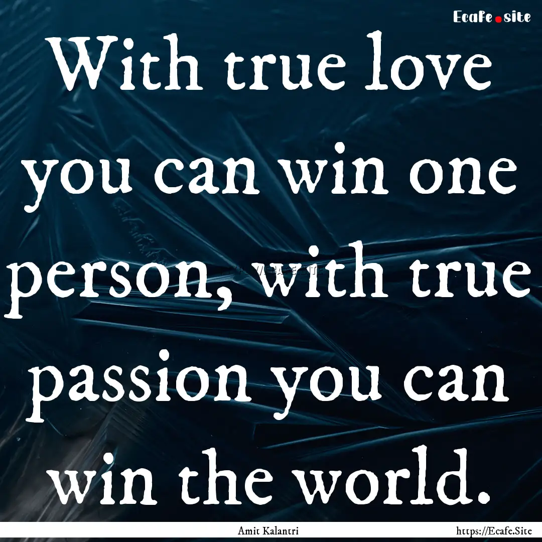 With true love you can win one person, with.... : Quote by Amit Kalantri