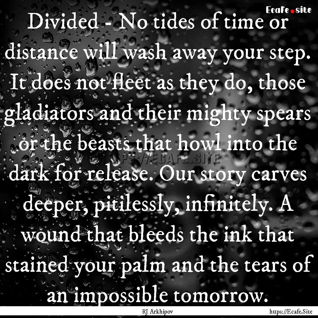 Divided - No tides of time or distance will.... : Quote by RJ Arkhipov