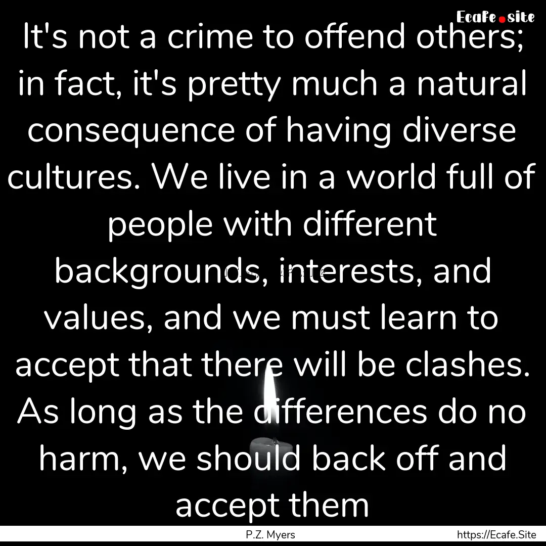 It's not a crime to offend others; in fact,.... : Quote by P.Z. Myers