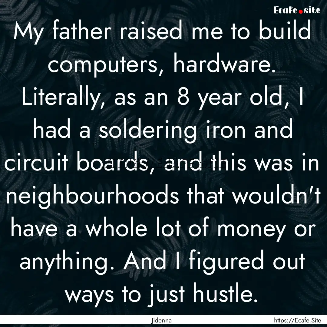 My father raised me to build computers, hardware..... : Quote by Jidenna