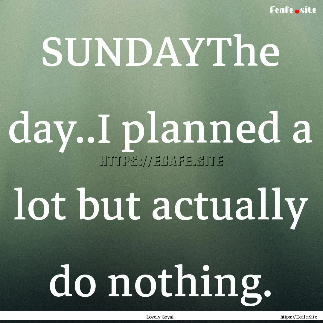 SUNDAYThe day..I planned a lot but actually.... : Quote by Lovely Goyal