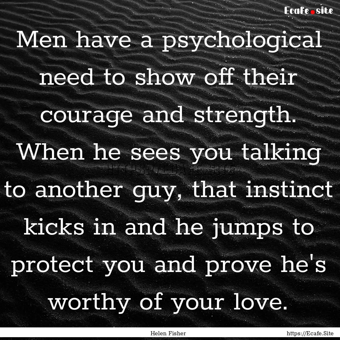 Men have a psychological need to show off.... : Quote by Helen Fisher