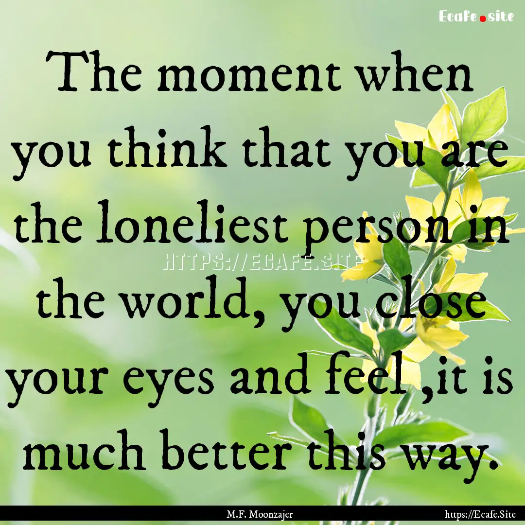 The moment when you think that you are the.... : Quote by M.F. Moonzajer