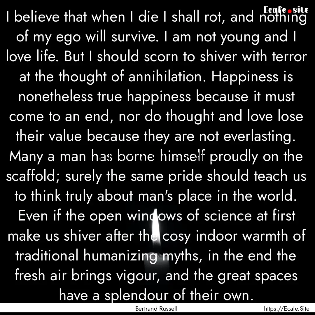 I believe that when I die I shall rot, and.... : Quote by Bertrand Russell