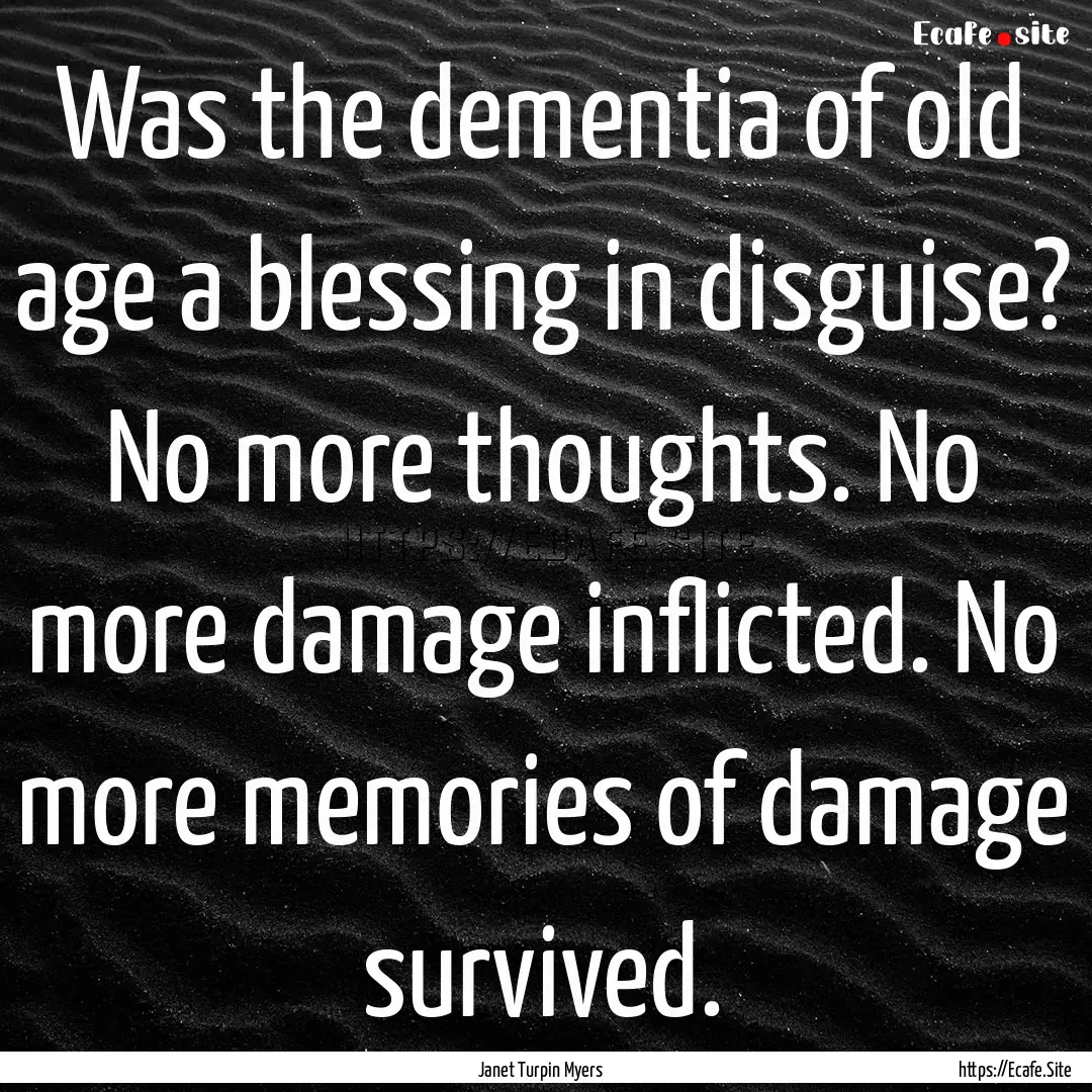 Was the dementia of old age a blessing in.... : Quote by Janet Turpin Myers