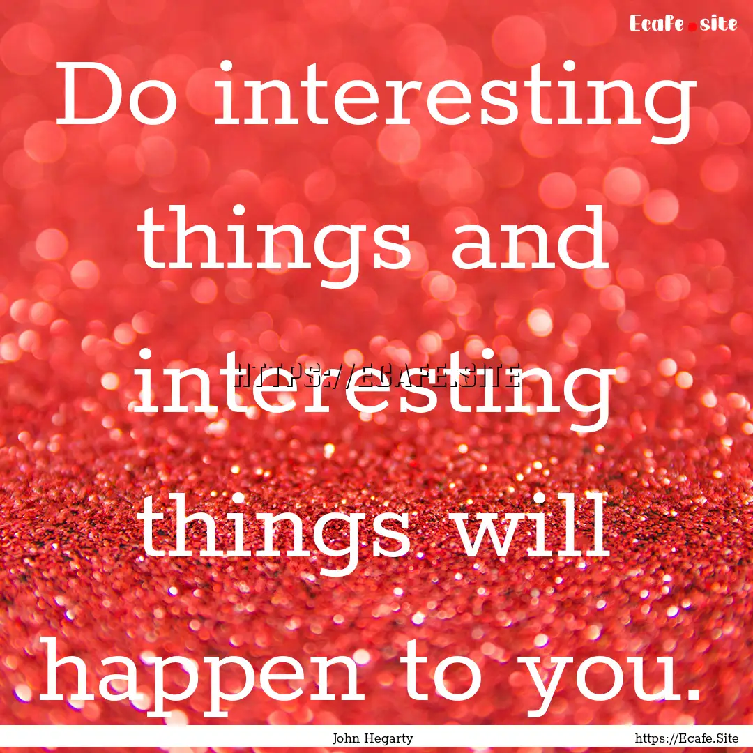 Do interesting things and interesting things.... : Quote by John Hegarty