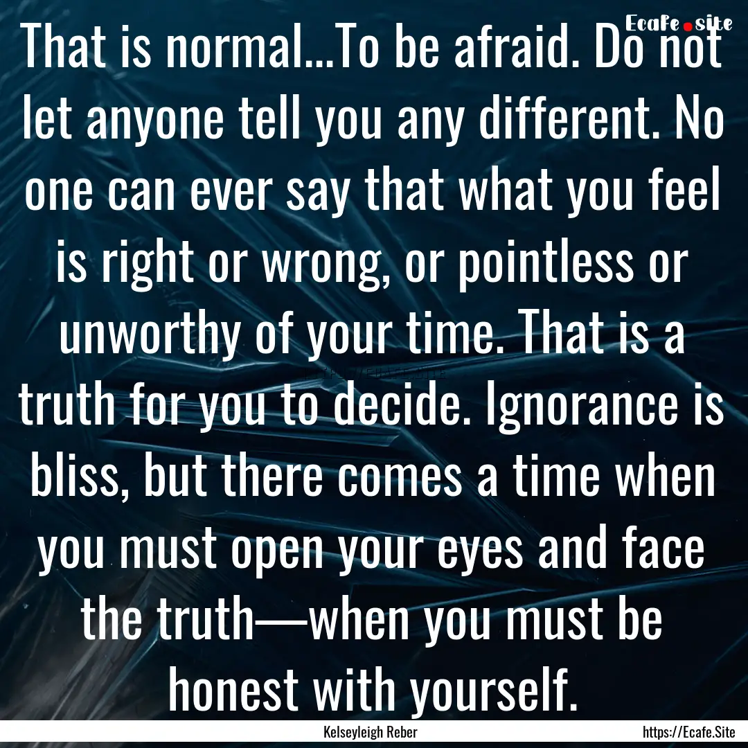 That is normal...To be afraid. Do not let.... : Quote by Kelseyleigh Reber