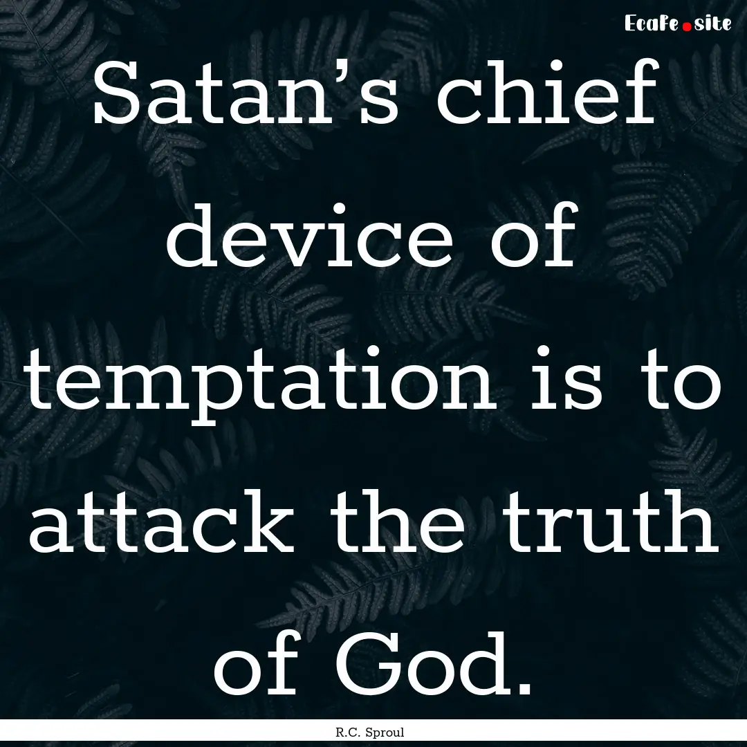 Satan’s chief device of temptation is to.... : Quote by R.C. Sproul