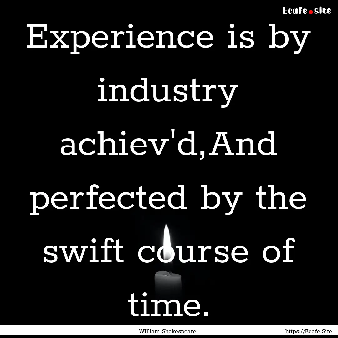 Experience is by industry achiev'd,And perfected.... : Quote by William Shakespeare