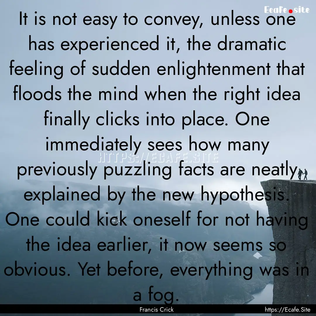 It is not easy to convey, unless one has.... : Quote by Francis Crick