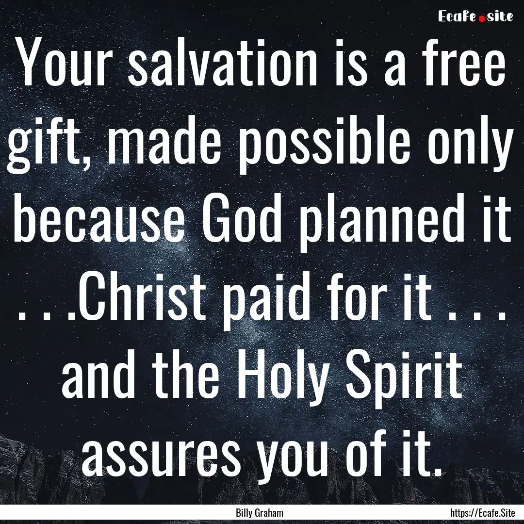 Your salvation is a free gift, made possible.... : Quote by Billy Graham