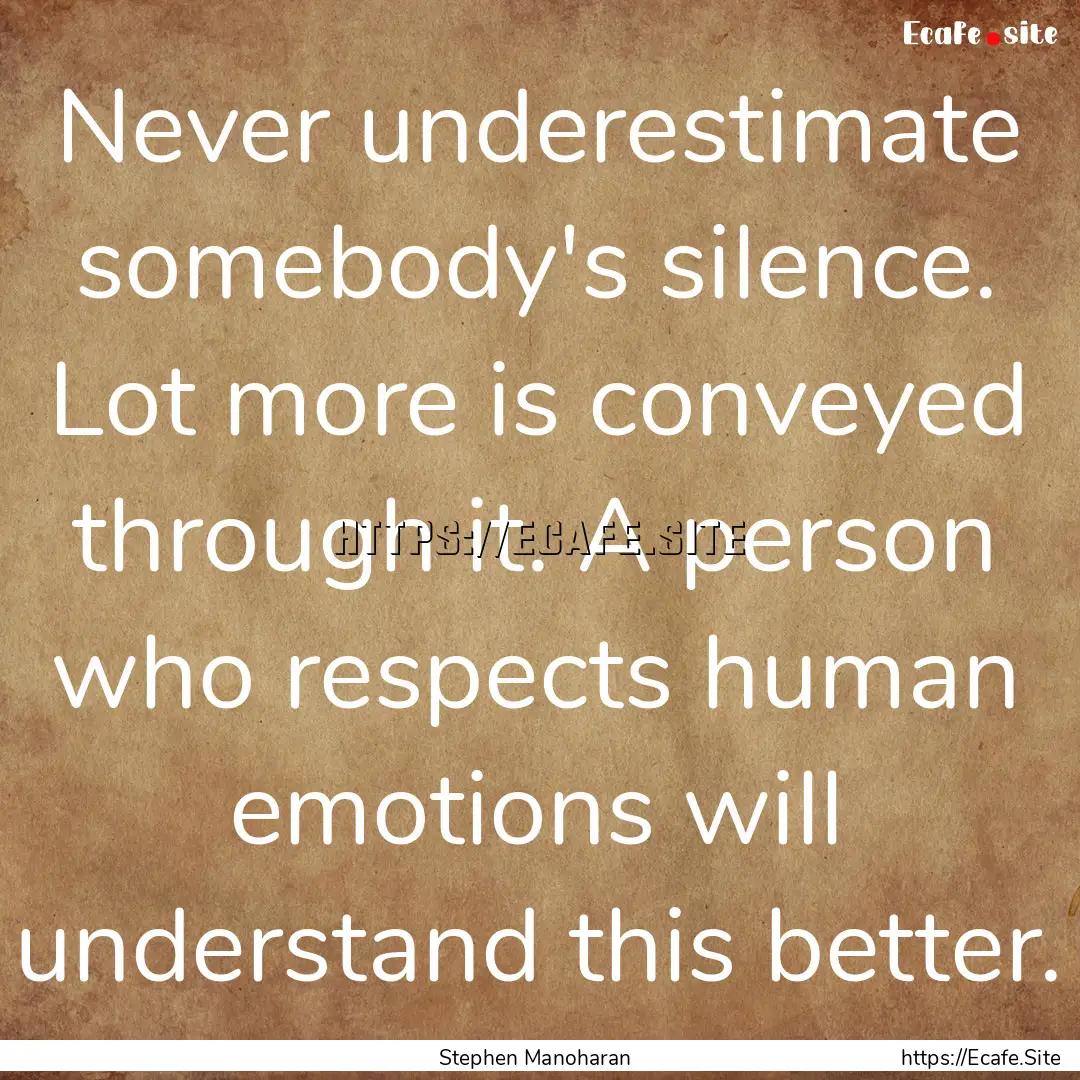 Never underestimate somebody's silence. Lot.... : Quote by Stephen Manoharan